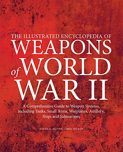 Stock image for The Illustrated Encyclopedia of Weapons of World War II: The Comprehensive Guide to Weapons Systems, Including Tanks, Small Arms, Warplanes, . warplanes, artillery, ships and submarines for sale by Greener Books