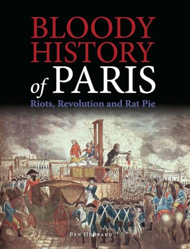 Imagen de archivo de Bloody History of Paris: Riots, Revolution and Rat Pie (Bloody Histories) a la venta por SecondSale