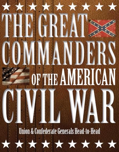 Beispielbild fr The Great Commanders of the American Civil War: Union & Confederate Generals Head-to-Head zum Verkauf von Dunaway Books