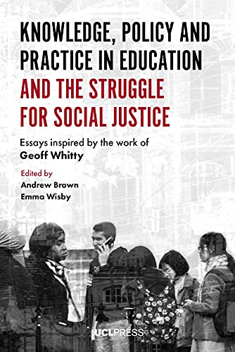 Stock image for Knowledge, Policy and Practice in Education and the Struggle for Social Justice: Essays Inspired by the Work of Geoff Whitty for sale by Devils in the Detail Ltd