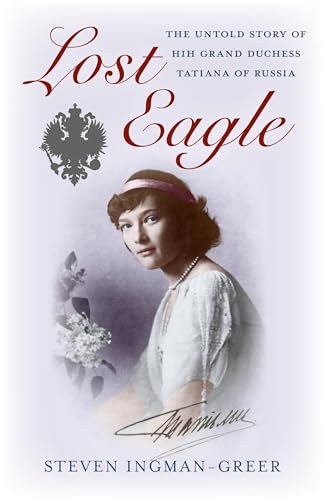 Stock image for Lost Eagle : The Untold Story of HIH Grand Duchess Tatiana of Russia for sale by Better World Books: West