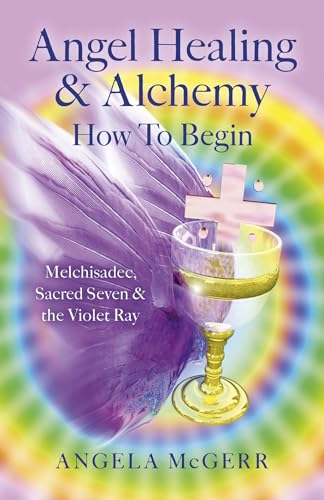 Stock image for Angel Healing & Alchemy How To Begin: Melchisadec, Sacred Seven & the Violet Ray for sale by Goldstone Books