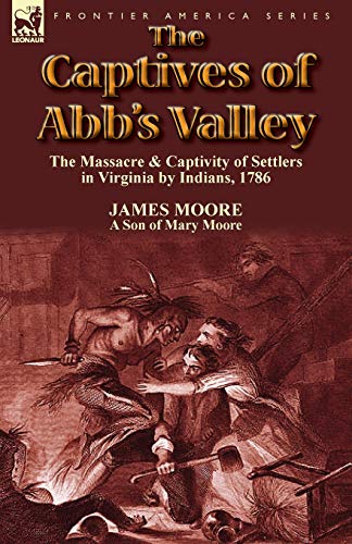 The Captives of Abb's Valley: the Massacre & Captivity of Settlers in Virginia by Indians, 1786 (9781782820413) by Moore, MR James