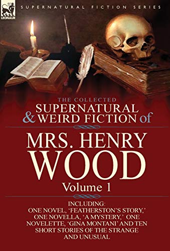 Beispielbild fr The Collected Supernatural and Weird Fiction of Mrs Henry Wood: Volume 1-Including One Novel, 'Featherston's Story, ' One Novella, 'a Mystery, ' One N zum Verkauf von Lucky's Textbooks