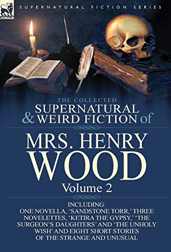 9781782820543: The Collected Supernatural and Weird Fiction of Mrs Henry Wood: Volume 2-Including One Novella, 'Sandstone Torr, ' Three Novelettes, 'Ketira the Gypsy