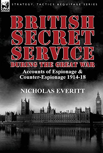 Stock image for British Secret Service During the Great War: Accounts of Espionage & Counter-Espionage 1914-18 for sale by Lucky's Textbooks