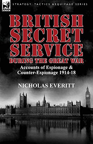 Beispielbild fr British Secret Service During the Great War: Accounts of Espionage & Counter-Espionage 1914-18 zum Verkauf von Lucky's Textbooks