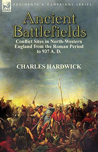 9781782820673: Ancient Battlefields: Conflict Sites in North-Western England from the Roman Period to 937 A. D.