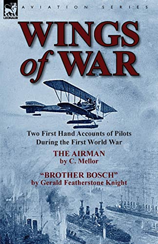 Beispielbild fr Wings of War: Two First Hand Accounts of Pilots During the First World War-The Airman by C. Mellor and Brother Bosch by Gerald Feath zum Verkauf von Chiron Media