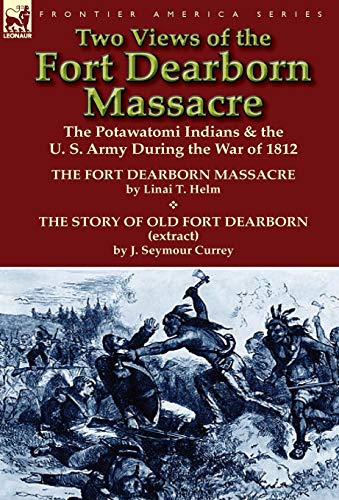 Imagen de archivo de Two Views of the Fort Dearborn Massacre: The Potawatomi Indians & the U. S. Army During the War of 1812-The Fort Dearborn Massacre by Linai T. Helm an a la venta por Lucky's Textbooks