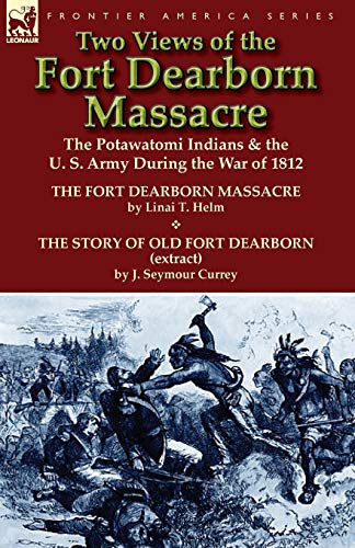 Beispielbild fr Two Views of the Fort Dearborn Massacre: The Potawatomi Indians & the U. S. Army During the War of 1812-The Fort Dearborn Massacre by Linai T. Helm an zum Verkauf von Chiron Media