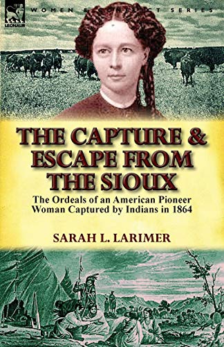Stock image for The Capture and Escape from the Sioux: The Ordeals of an American Pioneer Woman Captured by Indians in 1864 for sale by Big River Books