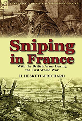 Imagen de archivo de Sniping in France: With the British Army During the First World War (Strategy, Tactics & Equipage Series) a la venta por Cronus Books