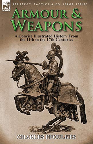 9781782821038: Armour & Weapons: A Concise Illustrated History from the 11th to the 17th Centuries