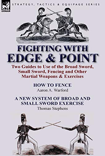 Stock image for Fighting with Edge Point Two Guides to Use of the Broad Sword, Small Sword, Fencing and Other Martial Weapons Exercises for sale by PBShop.store US