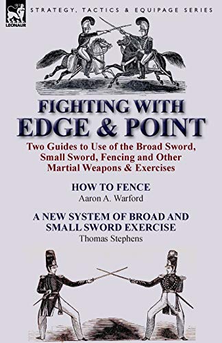 Stock image for Fighting with Edge Point Two Guides to Use of the Broad Sword, Small Sword, Fencing and Other Martial Weapons Exercises for sale by PBShop.store US