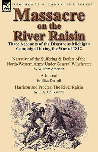 Massacre on the River Raisin: Three Accounts of the Disastrous Michigan Campaign During the War of 1812 (9781782821335) by Atherton, William; Darnell, Elias; Cruikshank, E A