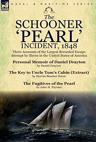 The Schooner 'Pearl' Incident, 1848: Three Accounts of the Largest Recorded Escape Attempt by Slaves in the United States of America (9781782821342) by Drayton, Daniel; Stowe, Professor Harriet Beecher; Paynter, John H