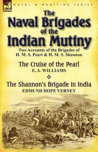 Stock image for The Naval Brigades of the Indian Mutiny: Two Accounts of the Brigades of H. M. S. Pearl & H. M. S. Shannon for sale by Chiron Media