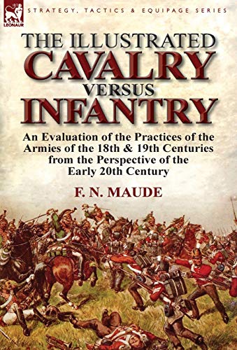 Imagen de archivo de The Illustrated Cavalry Versus Infantry: An Evaluation of the Practices of the Armies of the 18th & 19th Centuries from the Perspective of the Early 2 a la venta por Lucky's Textbooks