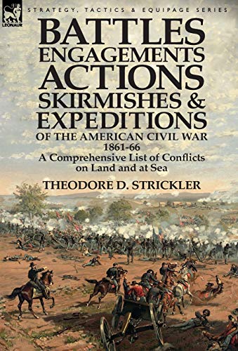 9781782821687: Battles, Engagements, Actions, Skirmishes and Expeditions of the American Civil War, 1861-66: A Comprehensive List of Conflicts on Land and at Sea