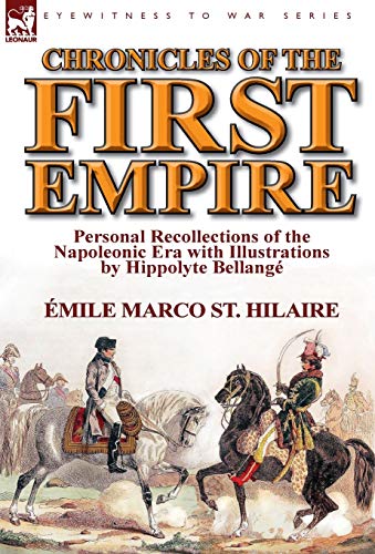 Imagen de archivo de Chronicles of the First Empire: Personal Recollections of the Napoleonic Era with Illustrations by Hippolyte Bellange a la venta por Lucky's Textbooks