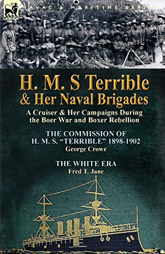 9781782821984: H. M. S Terrible and Her Naval Brigades: A Cruiser & Her Campaigns During the Boer War and Boxer Rebellion-The Commission of H. M. S. Terrible 1898-