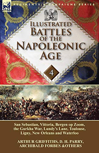 Stock image for Illustrated Battles of the Napoleonic Age-Volume 4: San Sebastian, Vittoria, the Pyrenees, Bergen op Zoom, the Gurkha War, Lundy's Lane, Toulouse, Lig for sale by ThriftBooks-Dallas