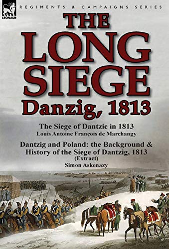 Stock image for The Long Siege: Danzig, 1813-The Siege of Dantzic, in 1813 by Louis Antoine Francois de Marchangy & Dantzig and Poland: The Background for sale by Lucky's Textbooks