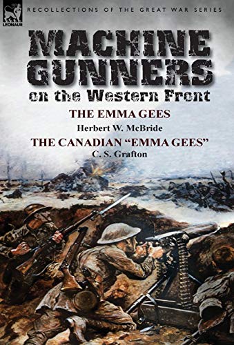 Imagen de archivo de Machine Gunners on the Western Front: The Emma Gees by Herbert W. McBride & the Canadian Emma Gees by C. S. Grafton a la venta por Ria Christie Collections