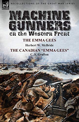 Stock image for Machine Gunners on the Western Front: The Emma Gees by Herbert W. McBride & the Canadian Emma Gees by C. S. Grafton for sale by Chiron Media