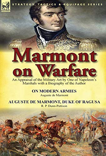 Stock image for Marmont on Warfare: An Appraisal of the Military Art by One of Napoleon's Marshals with a Biography of the Author-On Modern Armies by Augu for sale by Lucky's Textbooks