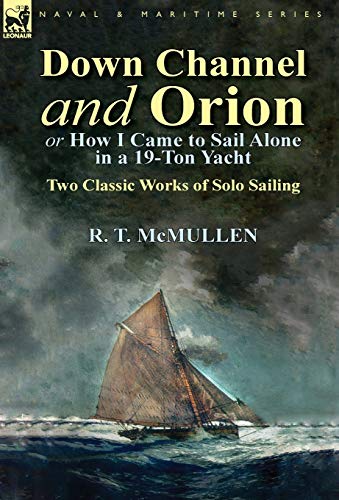Stock image for Down Channel and Orion (or How I Came to Sail Alone in a 19-Ton Yacht): Two Classic Works of Solo Sailing for sale by GF Books, Inc.