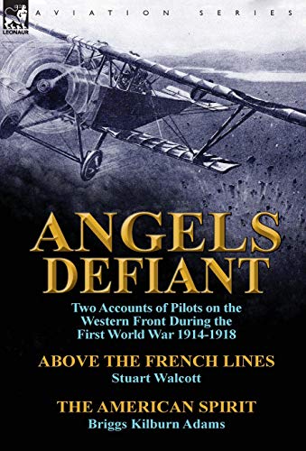 9781782822936: Angels Defiant: Two Accounts of Pilots on the Western Front During the First World War 1914-1918-Above the French Lines by Stuart Walc