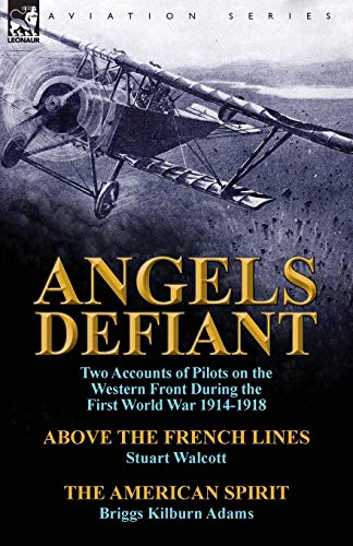Imagen de archivo de Angels Defiant: Two Accounts of Pilots on the Western Front During the First World War 1914-1918-Above the French Lines by Stuart Walc a la venta por Lucky's Textbooks