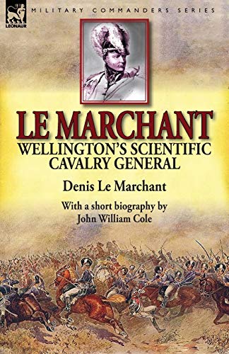 9781782822981: Le Marchant: Wellington's Scientific Cavalry General-With a Short Biography by John William Cole