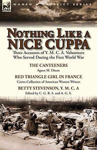 Stock image for Nothing Like a Nice Cuppa: Three Accounts of Y. M. C. A. Volunteers Who Served During the First World War-The Canteeners by Agnes M. Dixon, Red T for sale by Chiron Media