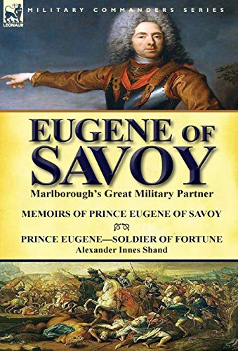 Imagen de archivo de Eugene of Savoy: Marlborough's Great Military Partner-Memoirs of Prince Eugene of Savoy & Prince Eugene-Soldier of Fortune by Alexander Innes Shand a la venta por Lucky's Textbooks