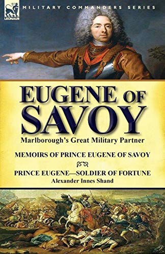 Stock image for Eugene of Savoy: Marlborough's Great Military Partner-Memoirs of Prince Eugene of Savoy & Prince Eugene-Soldier of Fortune by Alexander Innes Shand for sale by Half Price Books Inc.