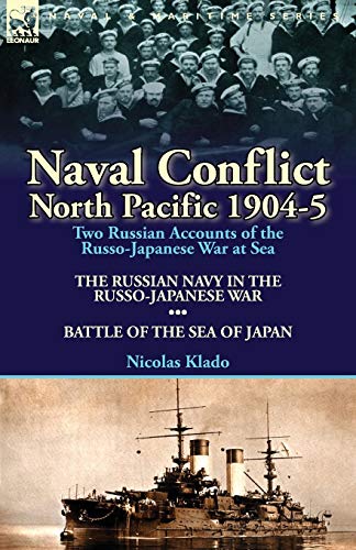 

Naval Conflict-North Pacific 1904-5: Two Russian Accounts of the Russo-Japanese War at Sea-The Russian Navy in the Russo-Japanese War & Battle of the