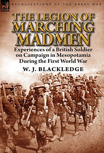 Stock image for The Legion of Marching Madmen: Experiences of a British Soldier on Campaign in Mesopotamia During the First World War for sale by Lucky's Textbooks