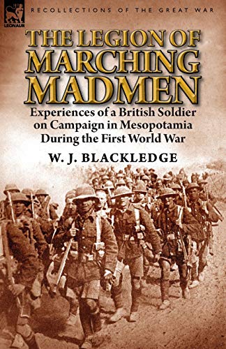 Stock image for The Legion of Marching Madmen Experiences of a British Soldier on Campaign in Mesopotamia During the First World War for sale by PBShop.store US