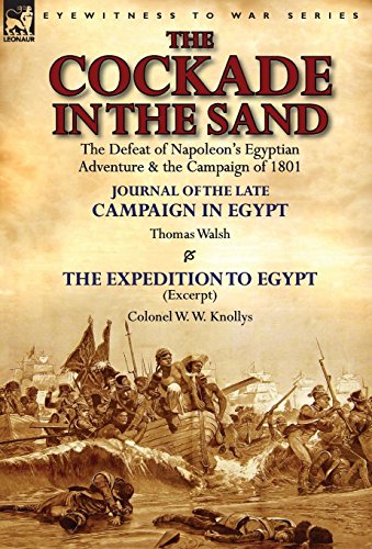 9781782823353: The Cockade in the Sand: The Defeat of Napoleon's Egyptian Adventure & the Campaign of 1801-Journal of the Late Campaign in Egypt by Thomas Wal