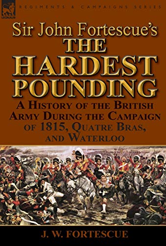 Beispielbild fr Sir John Fortescue's 'The Hardest Pounding': A History of the British Army During the Campaign of 1815, Quatre Bras, and Waterloo zum Verkauf von Lucky's Textbooks