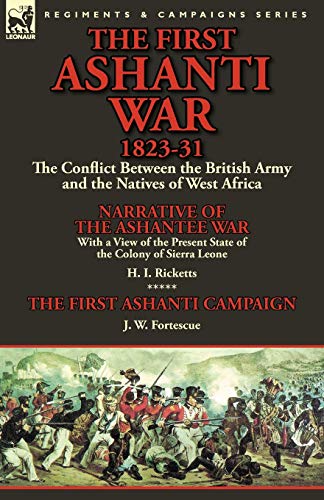 Stock image for The First Ashanti War 1823-31: The Conflict Between the British Army and the Natives of West Africa-Narrative of the Ashantee War with a View of the for sale by California Books