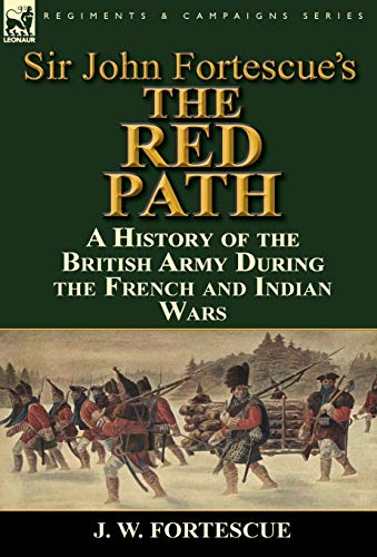 Imagen de archivo de Sir John Fortescue's 'The Red Path': A History of the British Army During the French and Indian Wars a la venta por Lucky's Textbooks