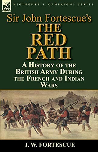 Imagen de archivo de Sir John Fortescue's 'The Red Path': A History of the British Army During the French and Indian Wars a la venta por WorldofBooks