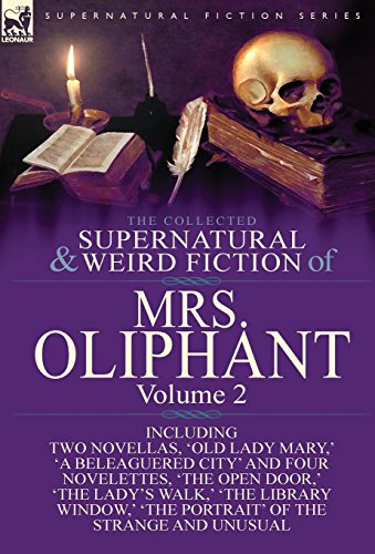 

The Collected Supernatural and Weird Fiction of Mrs Oliphant: Volume 2-Including Two Novellas, 'Old Lady Mary, ' 'a Beleaguered City' and Four Novelet