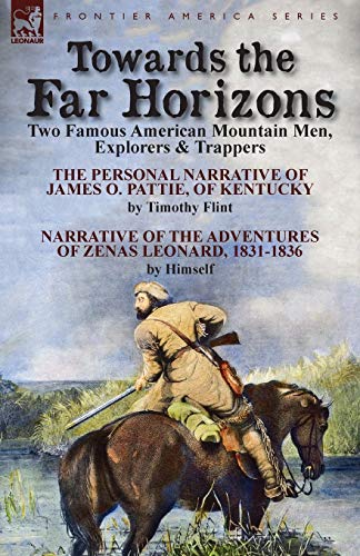 9781782823889: Towards the Far Horizons: Two Famous American Mountain Men, Explorers & Trappers-The Personal Narrative of James O. Pattie, of Kentucky by Timothy ... of Zenas Leonard 1831-1836 by Himself