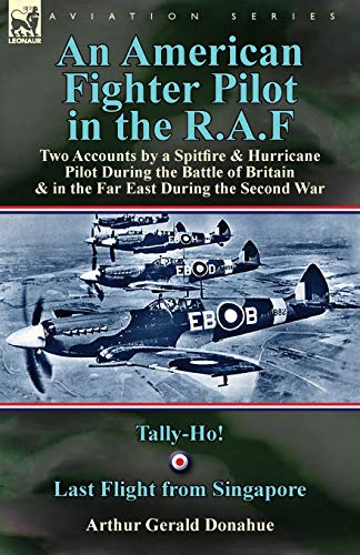 9781782823988: An American Fighter Pilot in the R.A.F: Two Accounts by a Spitfire and Hurricane Pilot During the Battle of Britain & in the Far East During the Second War-Tally-Ho! & Last Flight from Singapore